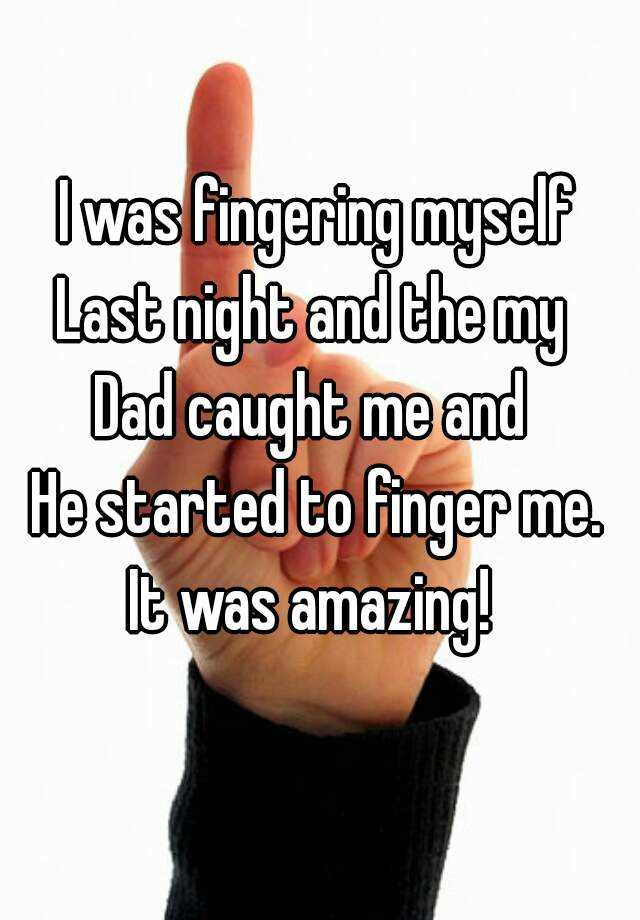 Fingering myself daddy